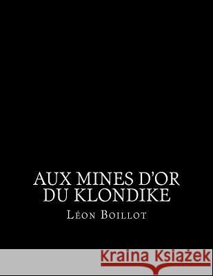 Aux mines d'or du Klondike Jhon L Leon Boillot 9781530389032 Createspace Independent Publishing Platform