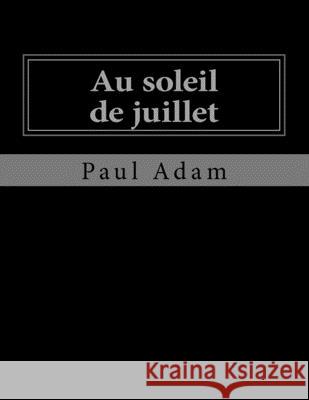 Au soleil de juillet: Le Temps et la Vie Jhon L Paul Adam 9781530389179 Createspace Independent Publishing Platform