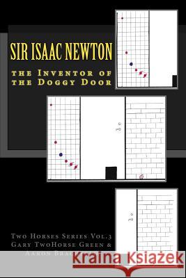 Inventor of the Doggy Door - Sir Isaac Newton Gary Twohorse Green Aaron Brachfeld 9781530389971 Createspace Independent Publishing Platform