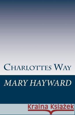 Charlotte's Way Mary Hayward 9781530390632 Createspace Independent Publishing Platform