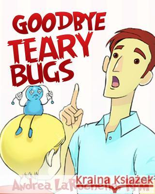 Goodbye Teary Bugs Andrea Larochell Leonardo Soares 9781530391615 Createspace Independent Publishing Platform