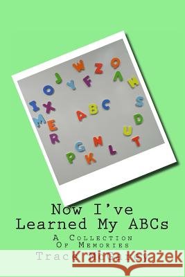 Now I've Learned My ABCs: A Collection Of Memories McGarey, Trace 9781530391806