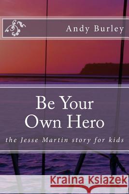 Be Your Own Hero: the Jesse Martin story for kids Burley, Andy 9781530393183