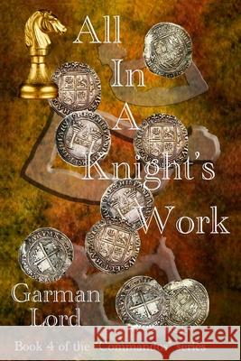 All in a Knight's Work Garman Lord 9781530393534 Createspace Independent Publishing Platform