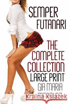 Semper Futanari: Large Print Edition: The Complete Collection Gia Maria Marquez 9781530394081 Createspace Independent Publishing Platform