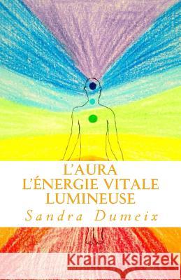 L'aura-L'énergie vitale Dumeix, Sandra 9781530394616 Createspace Independent Publishing Platform