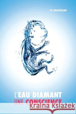 L'Eau Diamant: Une Conscience Joel Ducatillon 9781530395224 Createspace Independent Publishing Platform