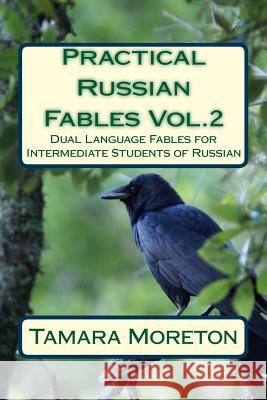 Practical Russian Fables Vol.2: Dual Language Fables for Intermediate Students of Russian Tamara Moreton 9781530396054