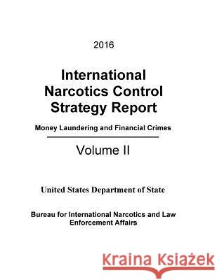 2016 International Narcotics Control Strategy Report - Money Laundering and Financial Crimes United States Department of State        Bureau for International Narcotics and L Penny Hill Press 9781530397327 Createspace Independent Publishing Platform