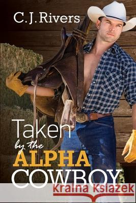 Taken by the Alpha Cowboy C. J. Rivers 9781530397464 Createspace Independent Publishing Platform