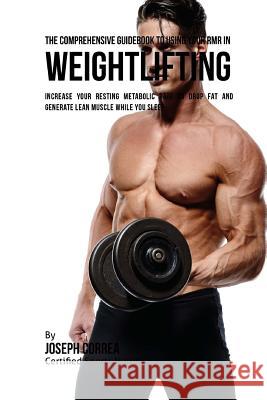 The Comprehensive Guidebook to Using Your RMR in Weightlifting: Increase Your Resting Metabolic Rate to Drop Fat and Generate Lean Muscle While You Sl Correa (Certified Sports Nutritionist) 9781530397501 Createspace Independent Publishing Platform