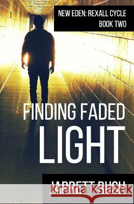 Finding Faded Light: New Eden: Rexall Cycle Book Two Jarrett Rush 9781530398317 Createspace Independent Publishing Platform