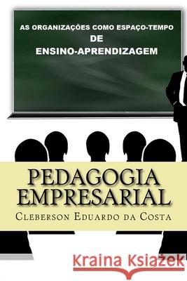 Pedagogia Empresarial: As organizacoes como espaco-tempo de ensino-aprendizagem Cleberson Eduardo Da Costa 9781530398355 Createspace Independent Publishing Platform