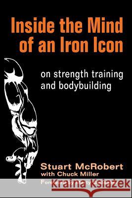 Inside the Mind of an Iron Icon: on strength training and bodybuilding Miller, Chuck 9781530399260 Createspace Independent Publishing Platform