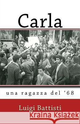Carla: una ragazza del '68 Battisti, Luigi 9781530399505