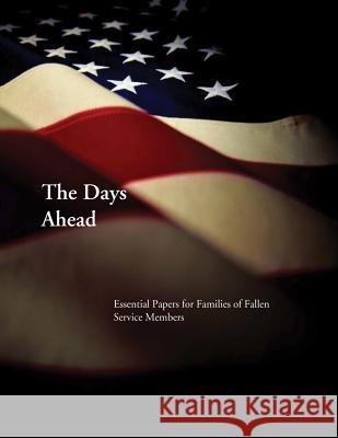 The Days Ahead: Essential Papers for Families of Fallen Service Members United States Department of Defense      Penny Hill Press 9781530400126 Createspace Independent Publishing Platform