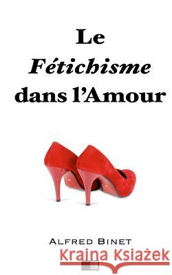 Le fétichisme dans l'amour Binet, Alfred 9781530400379 Createspace Independent Publishing Platform