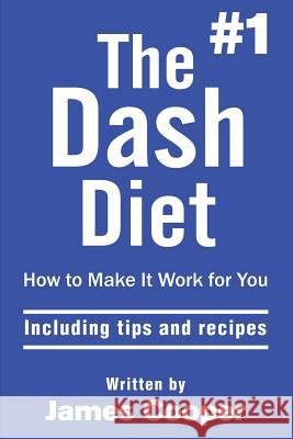 Dash diet: The #1 Dash diet, How to make it work for you !: including tips and recipes ! Cooper, James 9781530400850