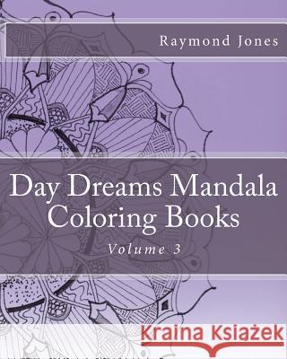 Day Dreams Mandala Coloring Books, Volume 3 Raymond J. Jones Raymond J. Jones Raymond J. Jones 9781530401451 Createspace Independent Publishing Platform