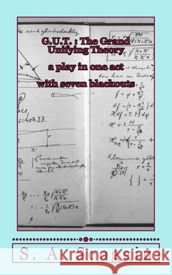 G.U.T.: The Grand Unifying Theory: a one act play with seven blackouts S. A. Scoggin 9781530401925 Createspace Independent Publishing Platform