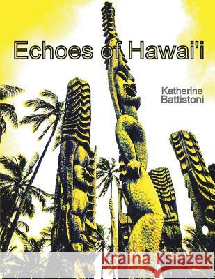 Echoes of Hawaii: Through an Artist's Eye Katherine Battistoni 9781530402038 Createspace Independent Publishing Platform