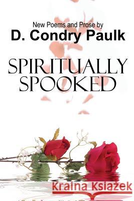 Spiritually Spooked: New Poems and Prose D. Condry-Paulk 9781530402779 Createspace Independent Publishing Platform