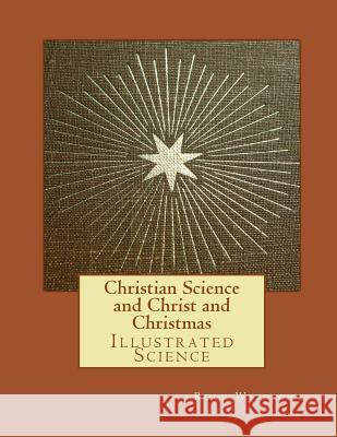 Christian Science and Christ and Christmas: Illustrated Science Rolf a. F. Witzsche 9781530403899