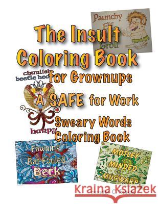 The Insult Coloring Book for Grownups: A SAFE for Work Sweary Words Coloring Book Raven, C. 9781530404391 Createspace Independent Publishing Platform