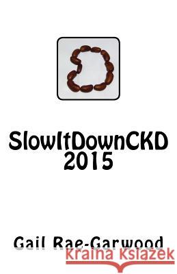 SlowItDownCKD 2015 Rae-Garwood, Gail 9781530406296 Createspace Independent Publishing Platform