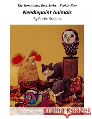 The Yarn Animal Book Series: Needlepoint Animals Carrie Staples Carrie Staples 9781530406654 Createspace Independent Publishing Platform