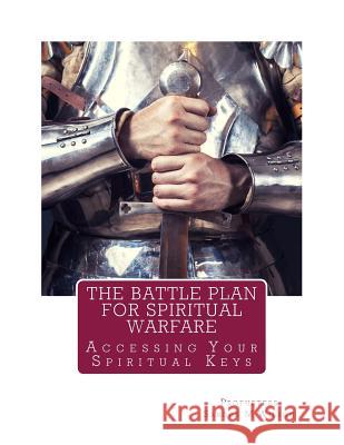 The Battle Plan For Spiritual Warfare: Acessing Your Spiritual Keys Wilson, Prophetess Sandra Marie 9781530406920