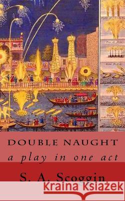 Double Naught: a play in one act S. A. Scoggin 9781530407477 Createspace Independent Publishing Platform