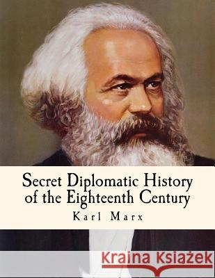 Secret Diplomatic History of the Eighteenth Century Eleanor Marx Aveling Karl Marx 9781530408955 Createspace Independent Publishing Platform