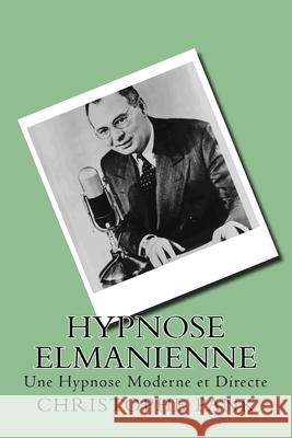 Hypnose Elmanienne: Une Hypnose Moderne et Directe Pank, Christophe 9781530410309 Createspace Independent Publishing Platform