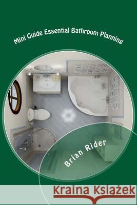 Mini Guide Essential Bathroom Planning: Mini Guides 2016 Brian Rider 9781530410781 Createspace Independent Publishing Platform