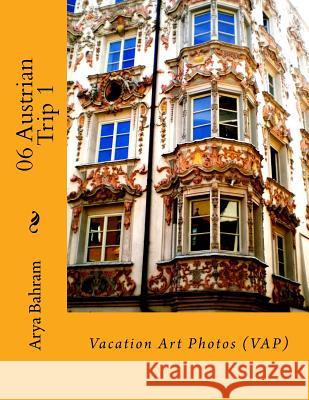 06 Austrian Trip 1: Vacation Art Photos (VAP) Bahram, Arya 9781530413034