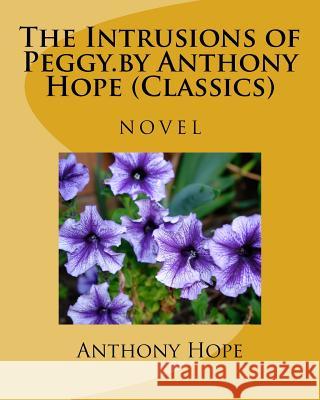 The Intrusions of Peggy.by Anthony Hope (Classics) Anthony Hope 9781530413195 Createspace Independent Publishing Platform