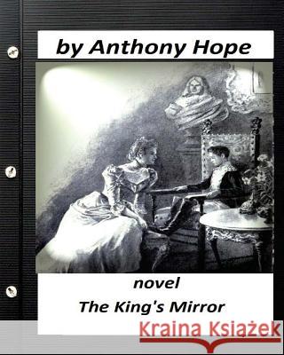 The king's mirror; NOVEL by Anthony Hope (Illustrated) Hope, Anthony 9781530413416 Createspace Independent Publishing Platform