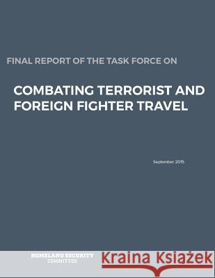 Final Report of the Task Force on: Combating Terrorist and Foreign Fighter Travel Homeland Security Committee              Penny Hill Press 9781530413614 Createspace Independent Publishing Platform