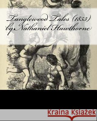 Tanglewood Tales (1853) by: Nathaniel Hawthorne Hawthorne Nathaniel 9781530413621