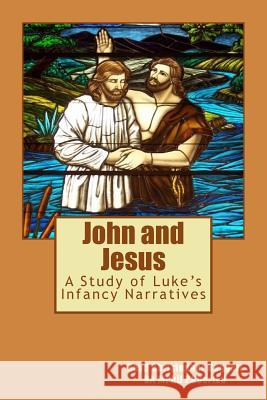 John and Jesus: A Study of Luke's Infancy Narratives Christopher Huggett 9781530413881