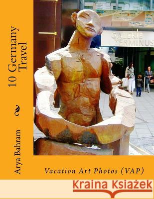 10 Germany Travel: Vacation Art Photos (VAP) Bahram, Arya 9781530414116