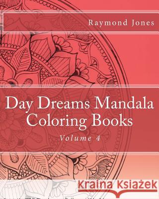 Day Dreams Mandala Coloring Books, Volume 4 Raymond J. Jones Raymond J. Jones Raymond J. Jones 9781530414390 Createspace Independent Publishing Platform