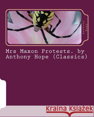Mrs Maxon Protests. by Anthony Hope (Classics) Anthony Hope 9781530414475 Createspace Independent Publishing Platform