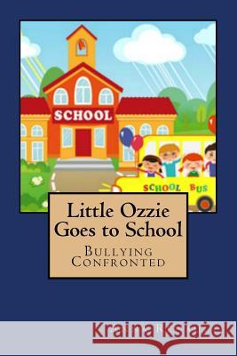 Little Ozzie Goes to School: Bullying Confronted Anna Renault 9781530414505 Createspace Independent Publishing Platform