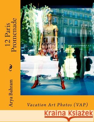 12 Paris Promenade: Vacation Art Photos (VAP) Bahram, Arya 9781530414857 Createspace Independent Publishing Platform