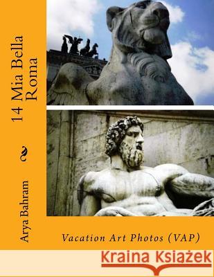 14 Mia Bella Roma: Vacation Art Photos (VAP) Bahram, Arya 9781530415489