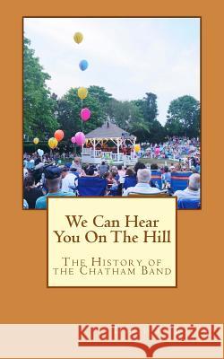 We Can Hear You on the Hill: The History of the Chatham Band David L. Boyer 9781530416264 Createspace Independent Publishing Platform