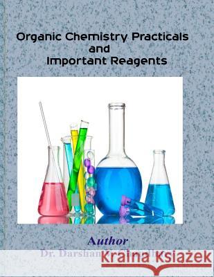Organic Chemistry Practicals and Important Reagents Dr Darshan V. Chaudhary 9781530417193 Createspace Independent Publishing Platform