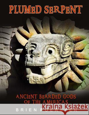 Plumed Serpent: Ancient Bearded Gods Of The Americas Foerster, Brien 9781530418039 Createspace Independent Publishing Platform